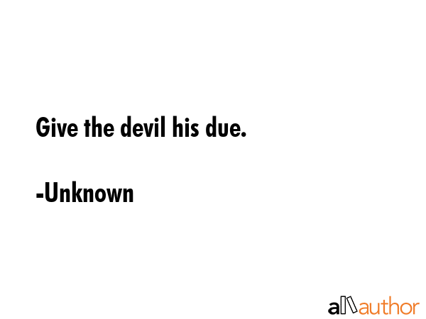 Give the devil his due. - Unknown Quote GIF