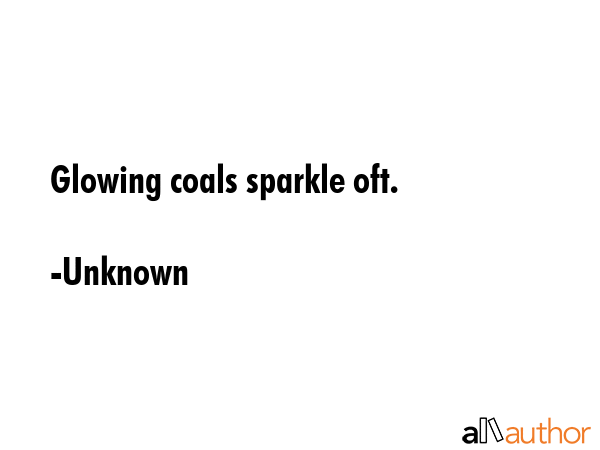 Glowing coals sparkle oft. - Unknown Quote GIF