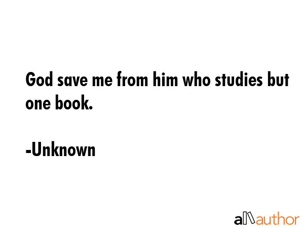 God save me from him who studies but one book. - Unknown Quote GIF