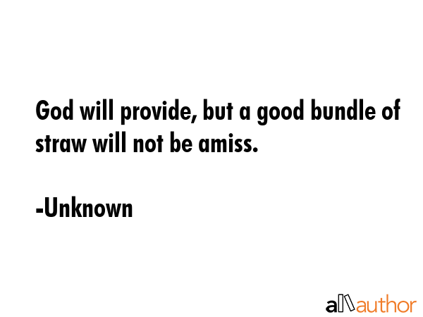 God will provide, but a good bundle of straw will not be amiss. - Unknown Quote GIF