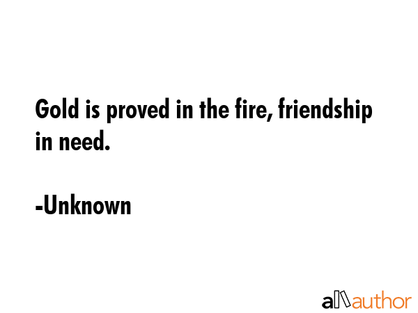 Gold is proved in the fire, friendship in need. - Unknown Quote GIF