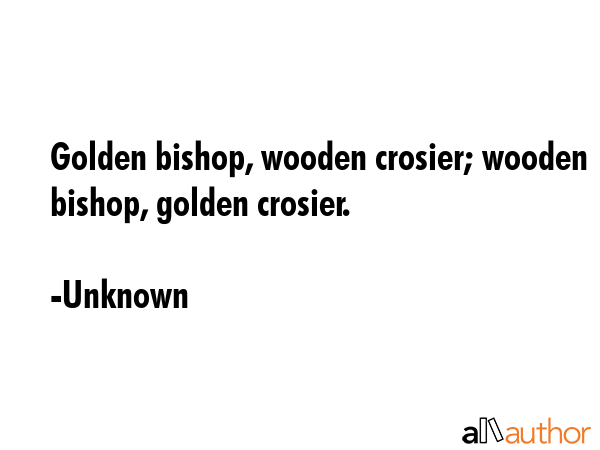 Golden bishop, wooden crosier; wooden bishop, golden crosier. - Unknown Quote GIF