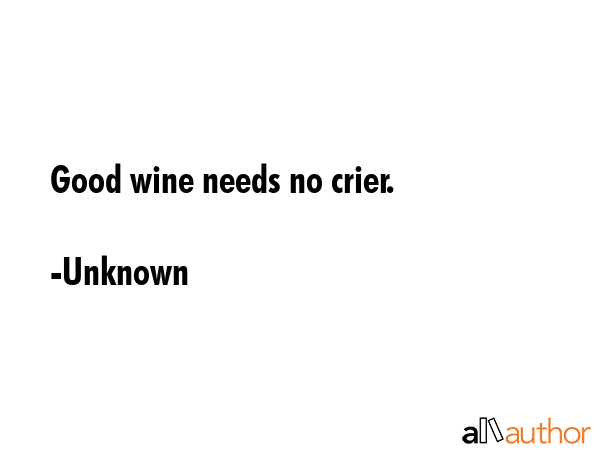 Good wine needs no crier. - Unknown Quote GIF