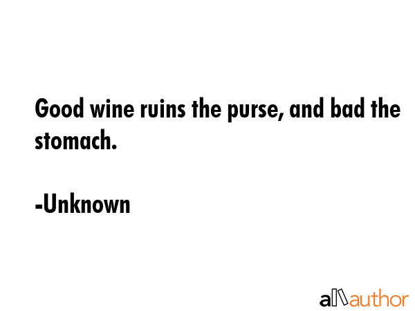 Good wine ruins the purse, and bad the stomach. - Unknown Quote GIF