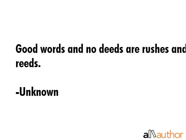 Good words and no deeds are rushes and reeds. - Unknown Quote GIF