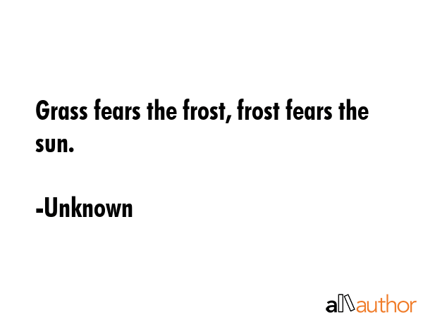 Grass fears the frost, frost fears the sun. - Unknown Quote GIF