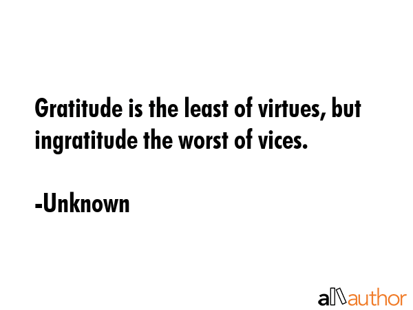 Gratitude is the least of virtues, but ingratitude the worst of vices. - Unknown Quote GIF