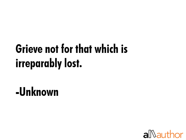Grieve not for that which is irreparably lost. - Unknown Quote GIF