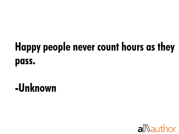 Happy people never count hours as they pass. - Unknown Quote GIF