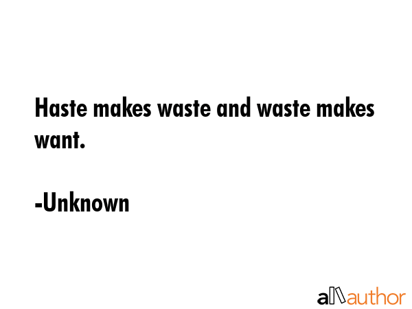 Haste makes waste and waste makes want. - Unknown Quote GIF