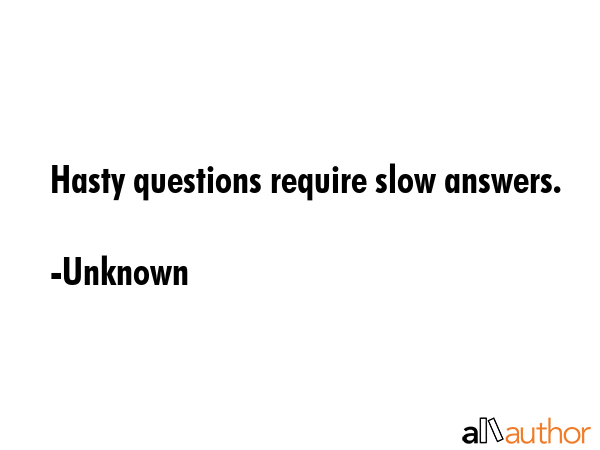 Hasty questions require slow answers. - Unknown Quote GIF