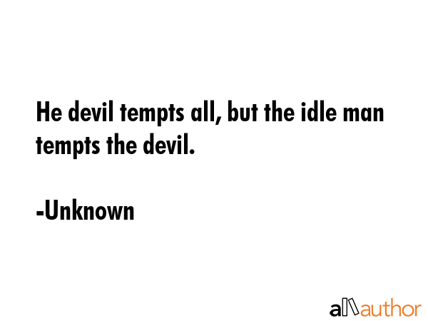 He devil tempts all, but the idle man tempts the devil. - Unknown Quote GIF
