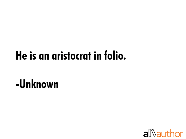 He is an aristocrat in folio. - Unknown Quote GIF
