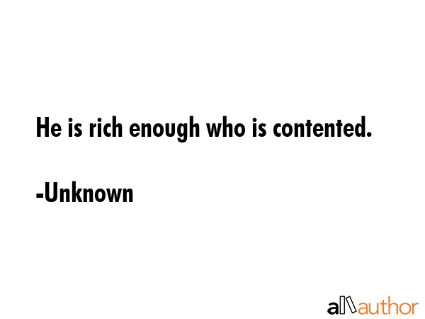 He is rich enough who is contented. - Unknown Quote