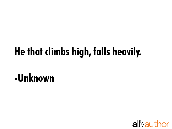 He that climbs high, falls heavily. - Unknown Quote GIF