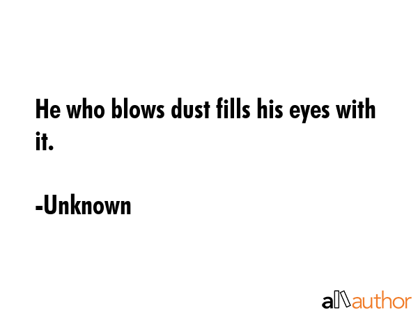 He who blows dust fills his eyes with it. - Unknown Quote GIF