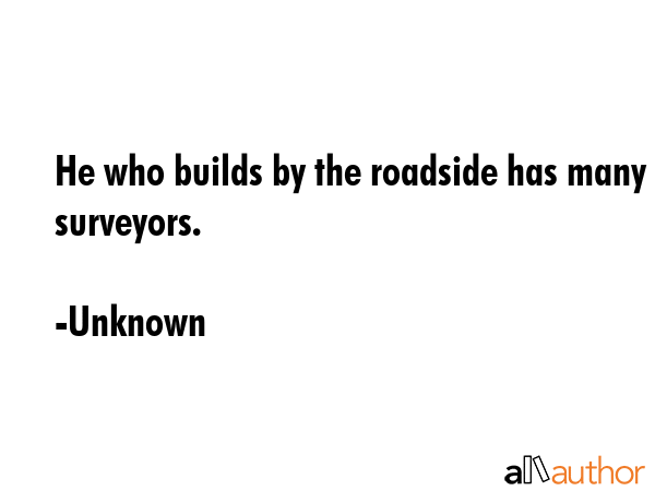 He who builds by the roadside has many surveyors. - Unknown Quote GIF