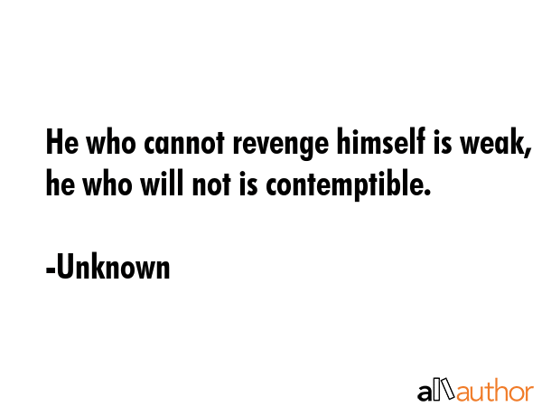 He who cannot revenge himself is weak, he who will not is contemptible. - Unknown Quote GIF