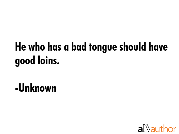 He who has a bad tongue should have good loins. - Unknown Quote GIF