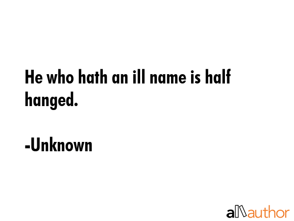 He who hath an ill name is half hanged. - Unknown Quote GIF