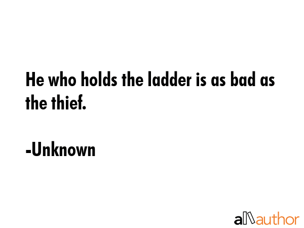 He who holds the ladder is as bad as the thief. - Unknown Quote GIF