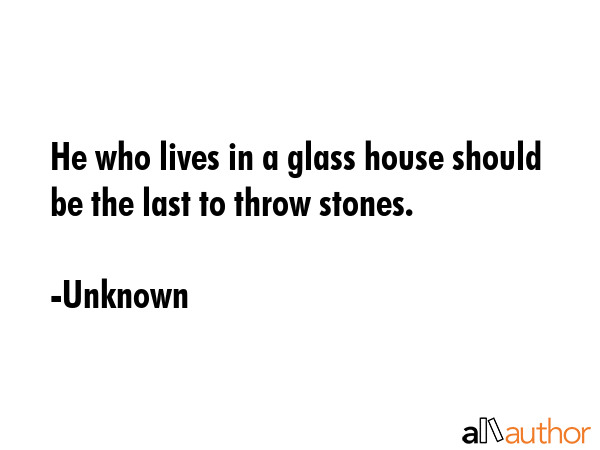 He who lives in a glass house should be the last to throw stones. - Unknown Quote GIF