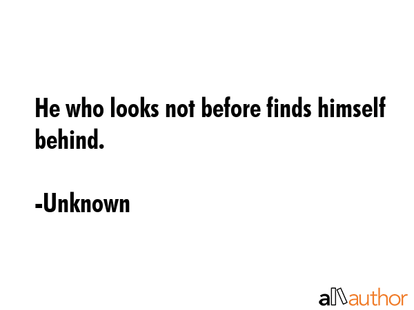 He who looks not before finds himself behind. - Unknown Quote GIF