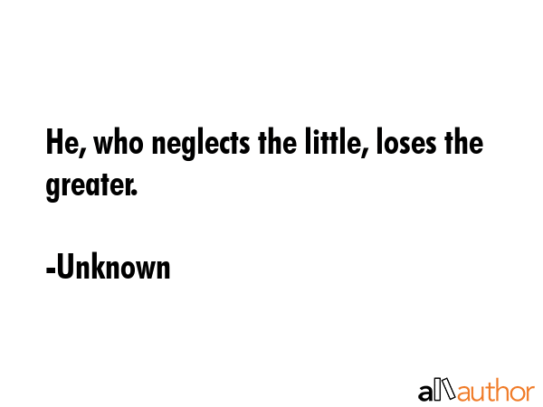 He, who neglects the little, loses the greater. - Unknown Quote GIF