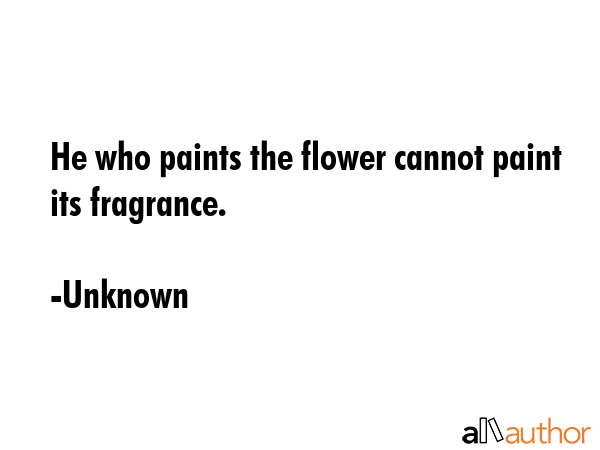He who paints the flower cannot paint its fragrance. - Unknown Quote GIF