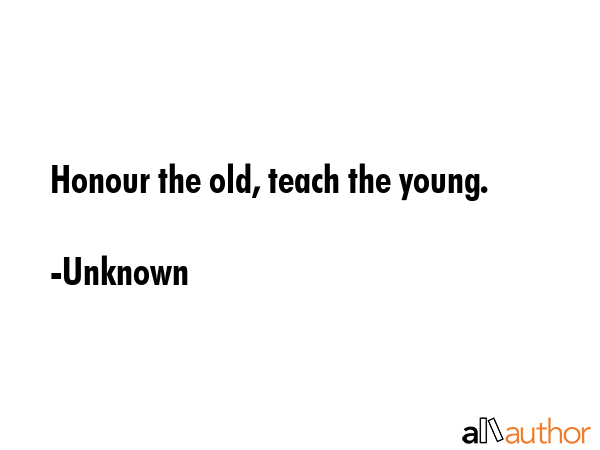 Honour the old, teach the young. - Unknown Quote GIF