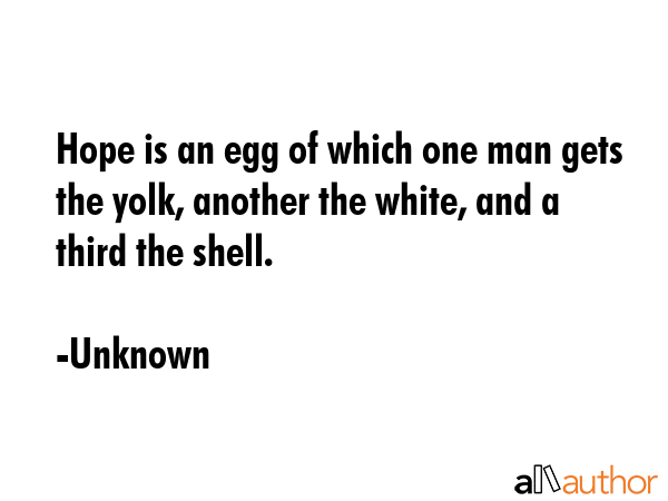 Hope is an egg of which one man gets the yolk, another the white, and a third the shell. - Unknown Quote GIF