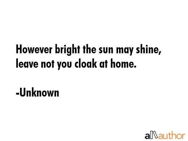 However bright the sun may shine, leave not you cloak at home. - Unknown Quote GIF