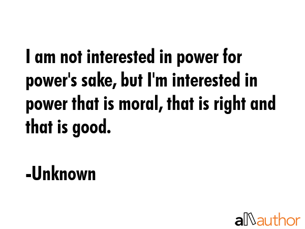 I am not interested in power for power\