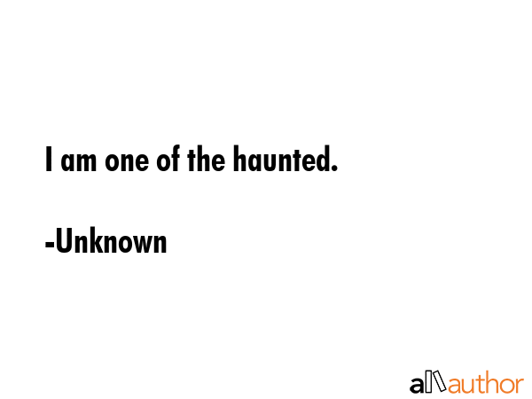 I am one of the haunted. - Unknown Quote GIF