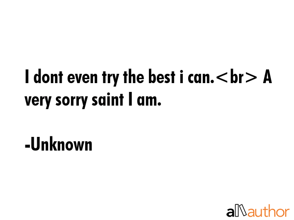 I dont even try the best i can. A very sorry saint I am. - Unknown Quote GIF