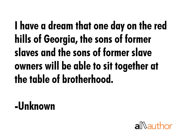 I have a dream that one day on the red hills of Georgia, the sons of former slaves and the sons of... - Unknown Quote GIF
