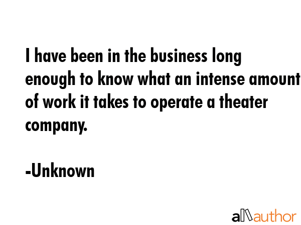 I have been in the business long enough to know what an intense amount of work it takes to operate... - Unknown Quote GIF