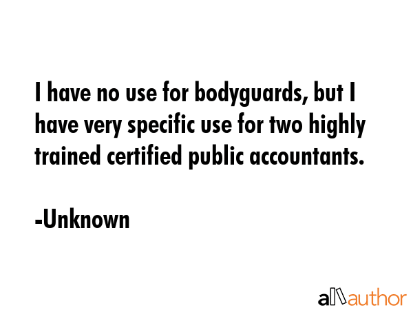 I have no use for bodyguards, but I have very specific use for two highly trained certified public... - Unknown Quote GIF