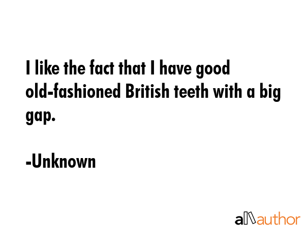 I like the fact that I have good old-fashioned British teeth with a big gap. - Unknown Quote GIF