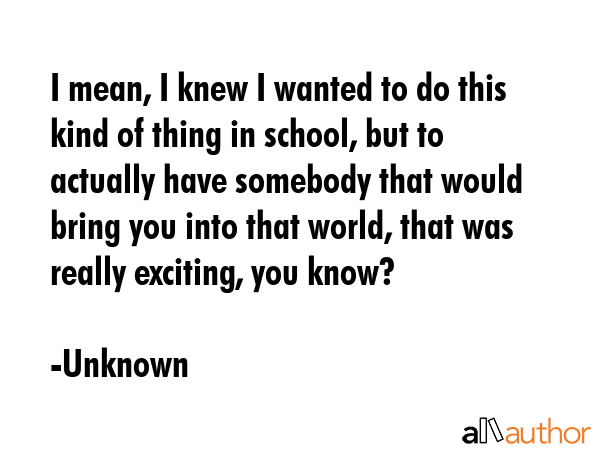 I mean, I knew I wanted to do this kind of thing in school, but to actually have somebody that... - Unknown Quote GIF