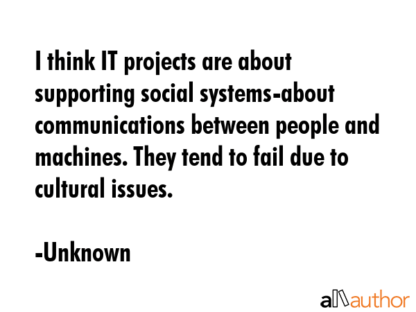 I think IT projects are about supporting social systems-about communications between people and... - Unknown Quote GIF