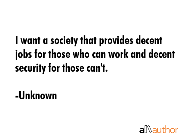 I want a society that provides decent jobs for those who can work and decent security for those... - Unknown Quote GIF