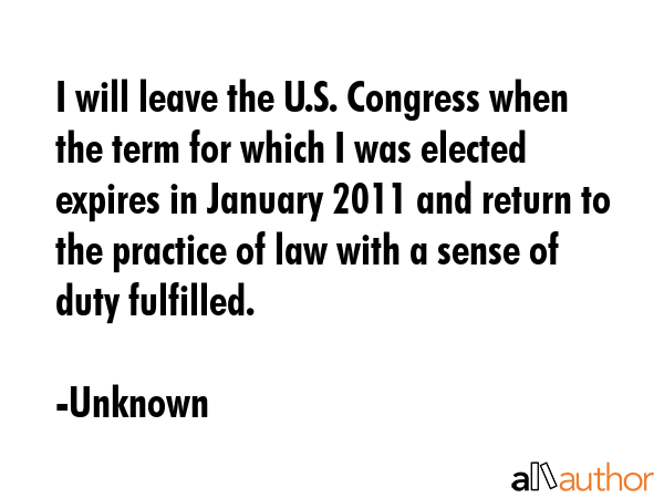 I will leave the U.S. Congress when the term for which I was elected expires in January 2011 and... - Unknown Quote GIF
