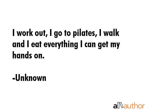 I work out, I go to pilates, I walk and I eat everything I can get my hands on. - Unknown Quote GIF