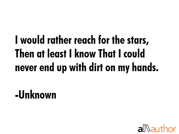 I would rather reach for the stars, Then at least I know That I could never end up with dirt on my... - Unknown Quote GIF