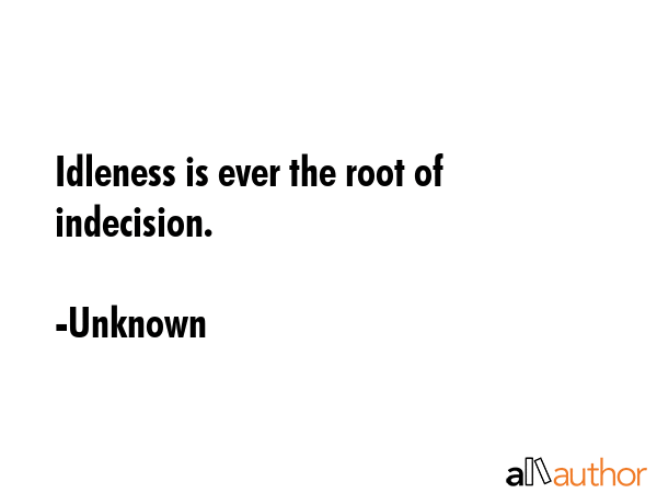 Idleness is ever the root of indecision. - Unknown Quote GIF