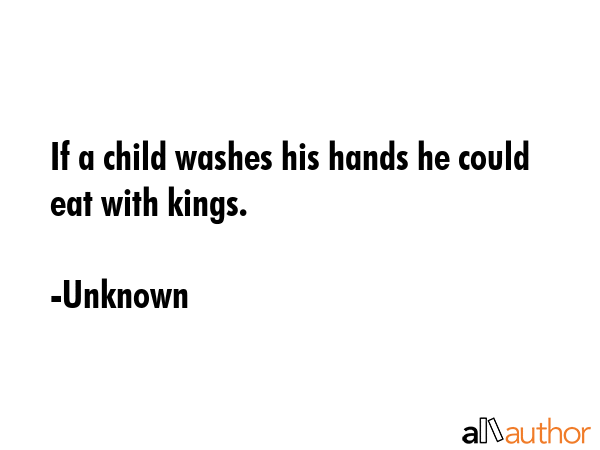 If a child washes his hands he could eat with kings. - Unknown Quote GIF