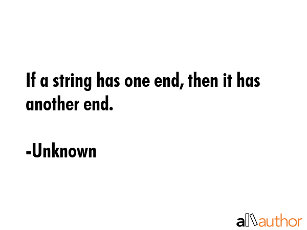 If a string has one end, then it has another end. - Unknown Quote GIF