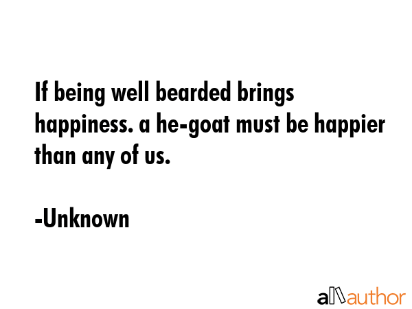 If being well bearded brings happiness. a he-goat must be happier than any of us. - Unknown Quote GIF