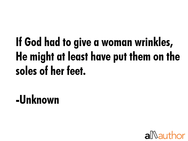 If God had to give a woman wrinkles, He might at least have put them on the soles of her feet. - Unknown Quote GIF